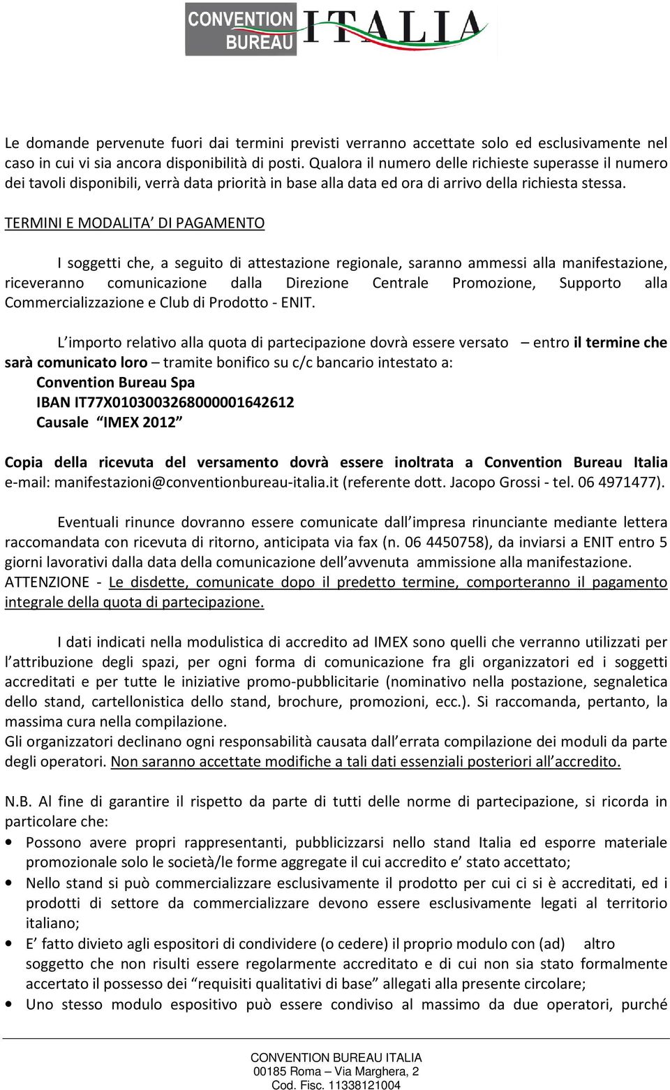 TERMINI E MODALITA DI PAGAMENTO I soggetti che, a seguito di attestazione regionale, saranno ammessi alla manifestazione, riceveranno comunicazione dalla Direzione Centrale Promozione, Supporto alla