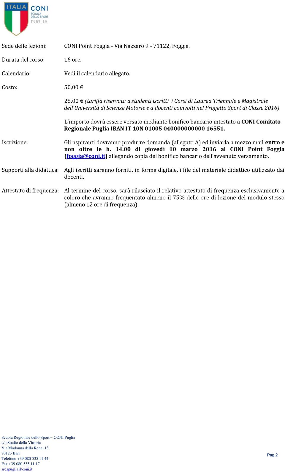 importo dovrà essere versato mediante bonifico bancario intestato a CONI Comitato Regionale Puglia IBAN IT 10N 01005 040000000000 16551.