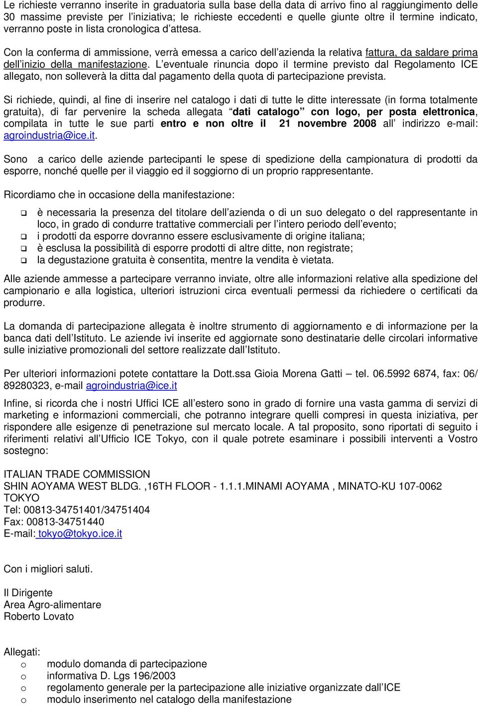 Con la conferma di ammissione, verrà emessa a carico dell azienda la relativa fattura, da saldare prima dell inizio della manifestazione.