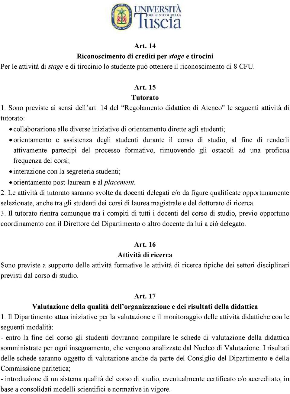 il corso di studio, al fine di renderli attivamente partecipi del processo formativo, rimuovendo gli ostacoli ad una proficua frequenza dei corsi; interazione con la segreteria studenti; orientamento