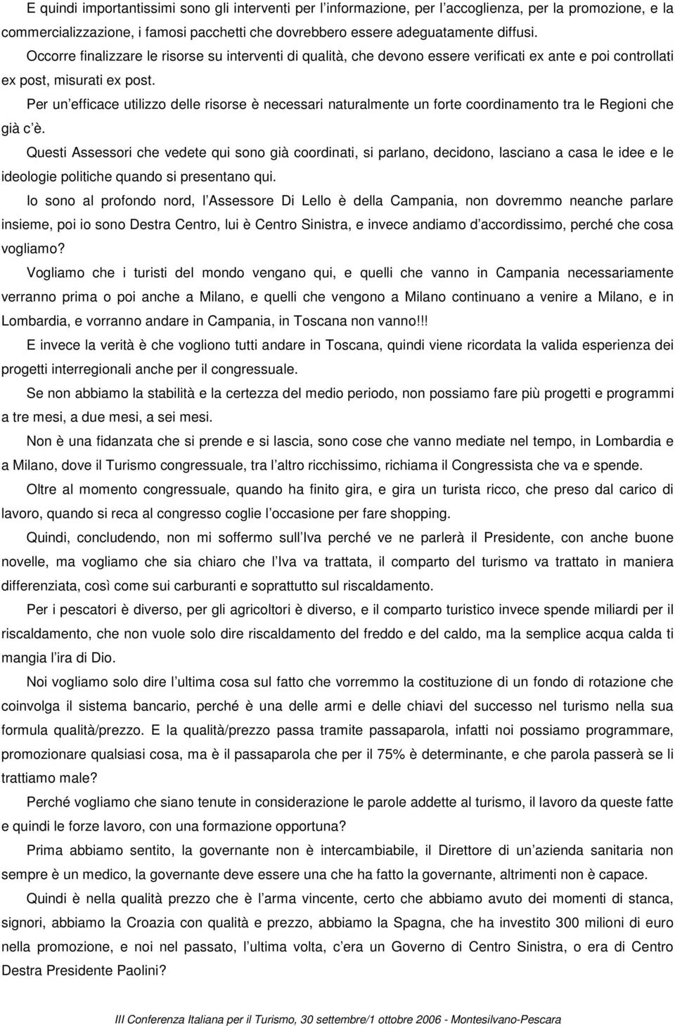 Per un efficace utilizzo delle risorse è necessari naturalmente un forte coordinamento tra le Regioni che già c è.