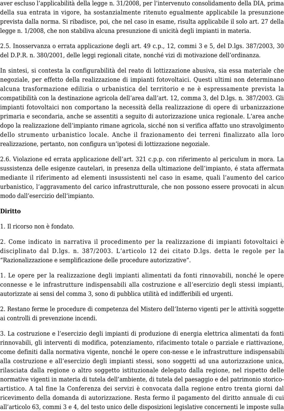 Si ribadisce, poi, che nel caso in esame, risulta applicabile il solo art. 27 della legge n. 1/2008, che non stabiliva alcuna presunzione di unicità degli impianti in materia. 2.5.