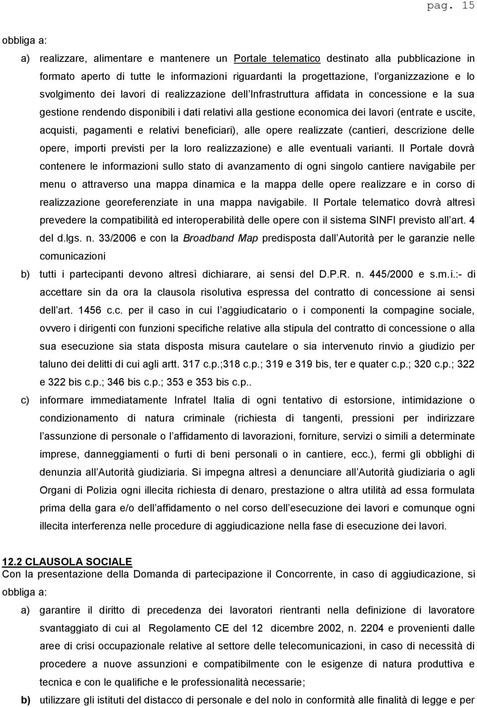 acquisti, pagamenti e relativi beneficiari), alle opere realizzate (cantieri, descrizione delle opere, importi previsti per la loro realizzazione) e alle eventuali varianti.