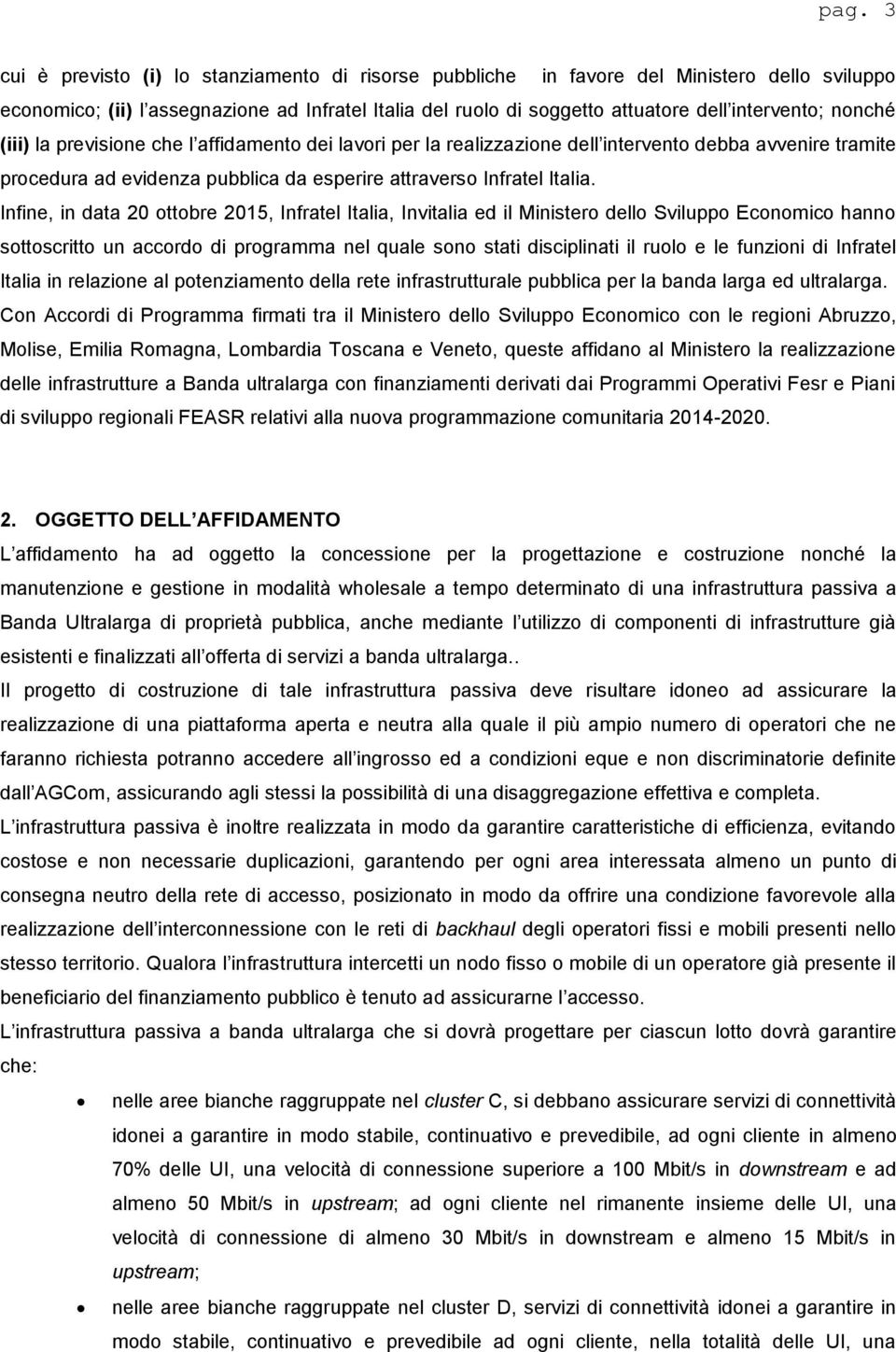 Infine, in data 20 ottobre 2015, Infratel Italia, Invitalia ed il Ministero dello Sviluppo Economico hanno sottoscritto un accordo di programma nel quale sono stati disciplinati il ruolo e le