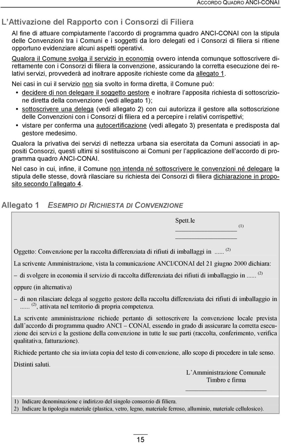 Qualora il Comune svolga il servizio in economia ovvero intenda comunque sottoscrivere direttamente con i Consorzi di filiera la convenzione, assicurando la corretta esecuzione dei relativi servizi,