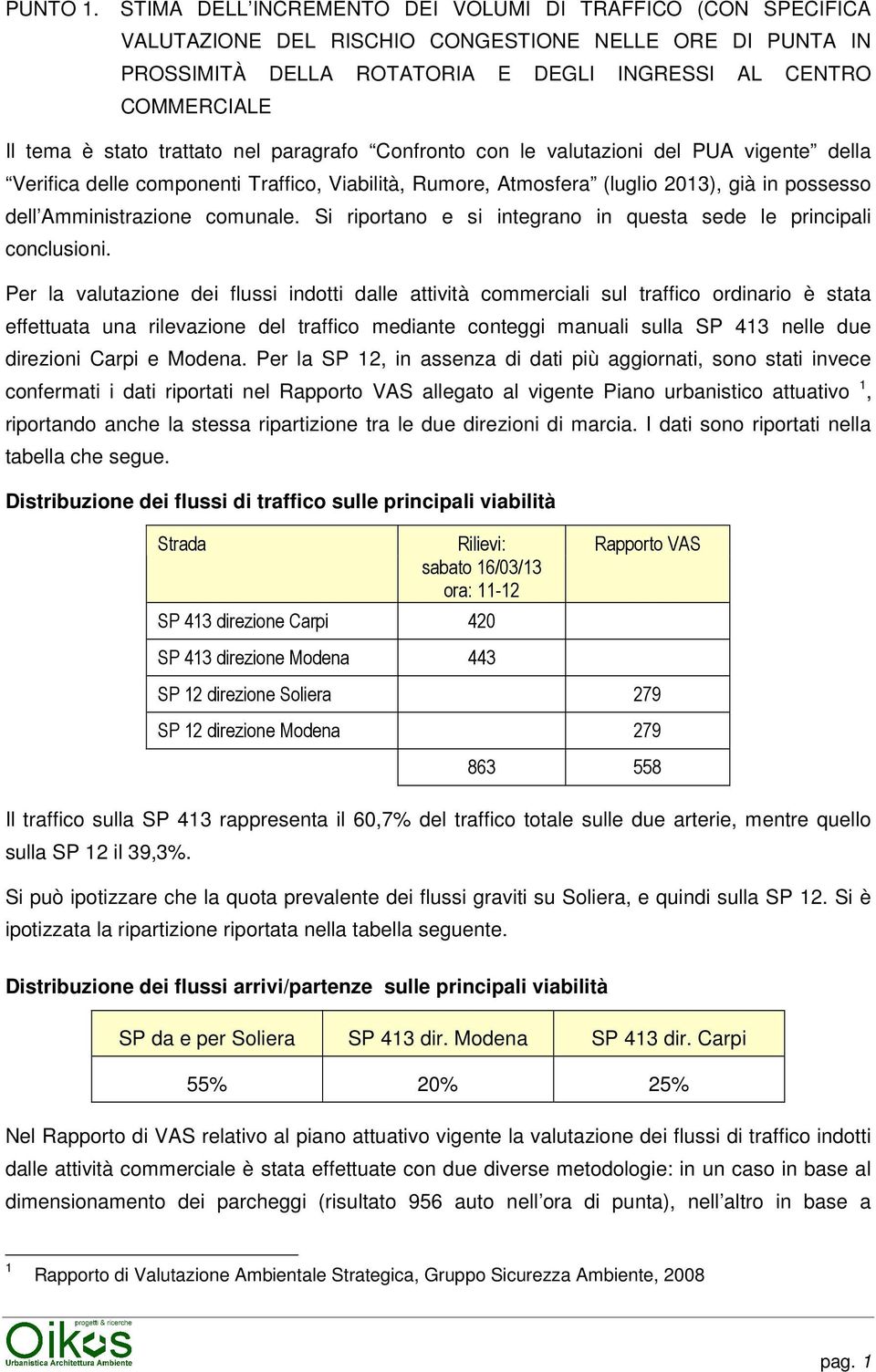 trattato nel paragrafo Confronto con le valutazioni del PUA vigente della Verifica delle componenti Traffico, Viabilità, Rumore, Atmosfera (luglio 2013), già in possesso dell Amministrazione comunale.