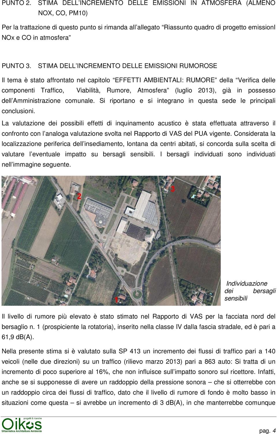 3. STIMA DELL INCREMENTO DELLE EMISSIONI RUMOROSE Il tema è stato affrontato nel capitolo EFFETTI AMBIENTALI: RUMORE della Verifica delle componenti Traffico, Viabilità, Rumore, Atmosfera (luglio