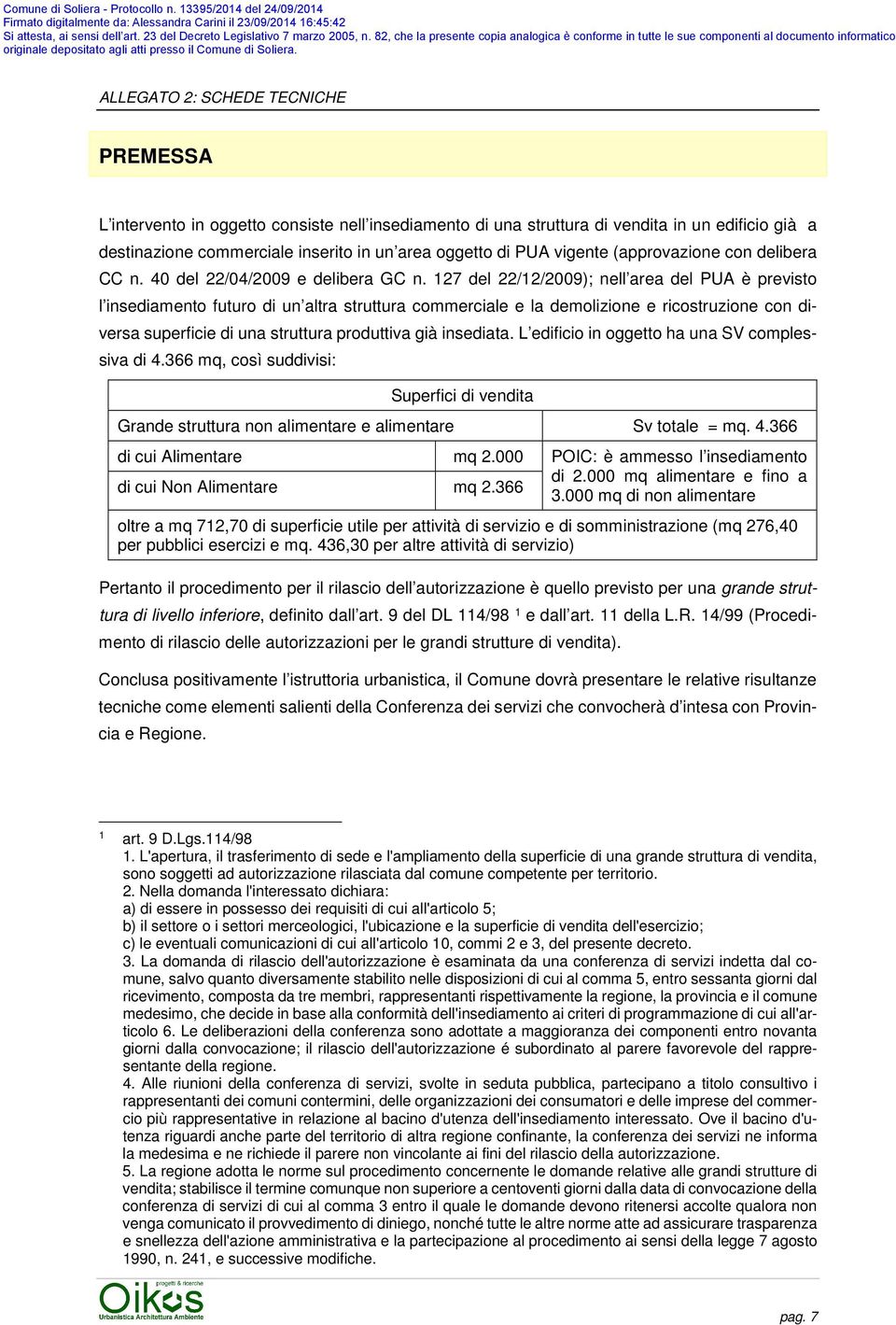 127 del 22/12/2009); nell area del PUA è previsto l insediamento futuro di un altra struttura commerciale e la demolizione e ricostruzione con diversa superficie di una struttura produttiva già