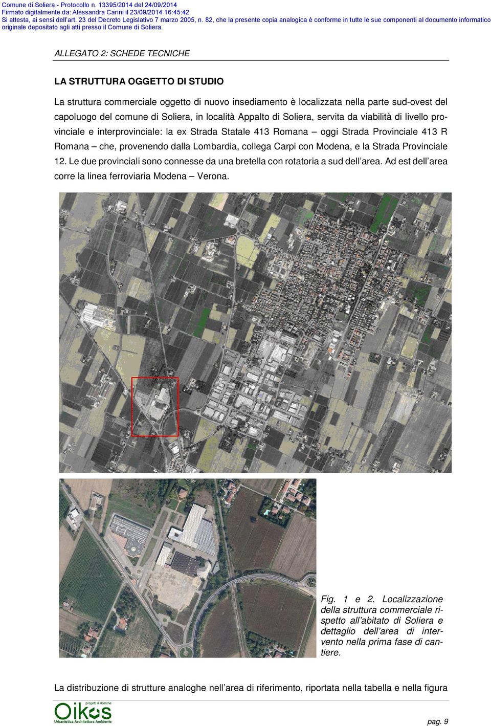 Provinciale 12. Le due provinciali sono connesse da una bretella con rotatoria a sud dell area. Ad est dell area corre la linea ferroviaria Modena Verona. Fig. 1 e 2.