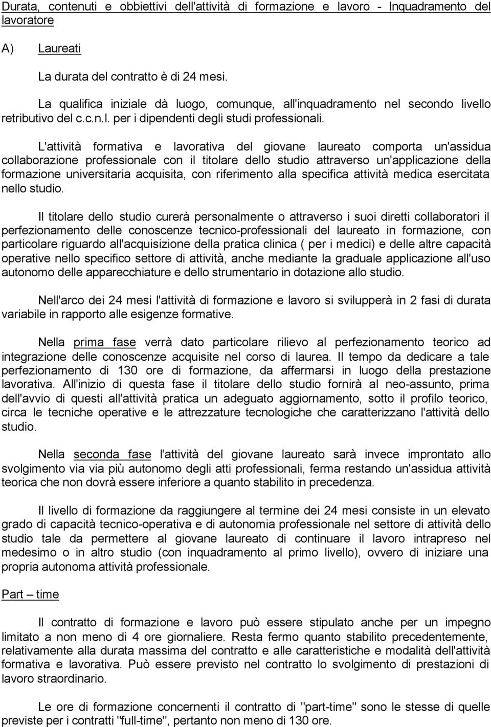 L'attività formativa e lavorativa del giovane laureato comporta un'assidua collaborazione professionale con il titolare dello studio attraverso un'applicazione della formazione universitaria