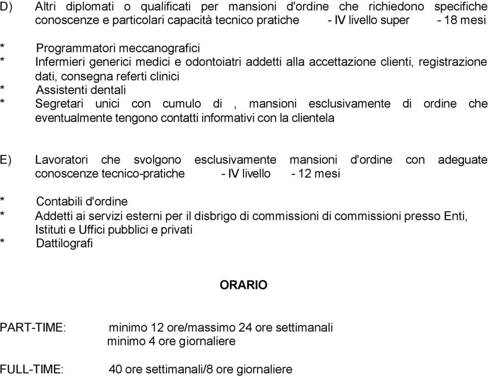 di ordine che eventualmente tengono contatti informativi con la clientela E) Lavoratori che svolgono esclusivamente mansioni d'ordine con adeguate conoscenze tecnico-pratiche - IV livello - 12 mesi *