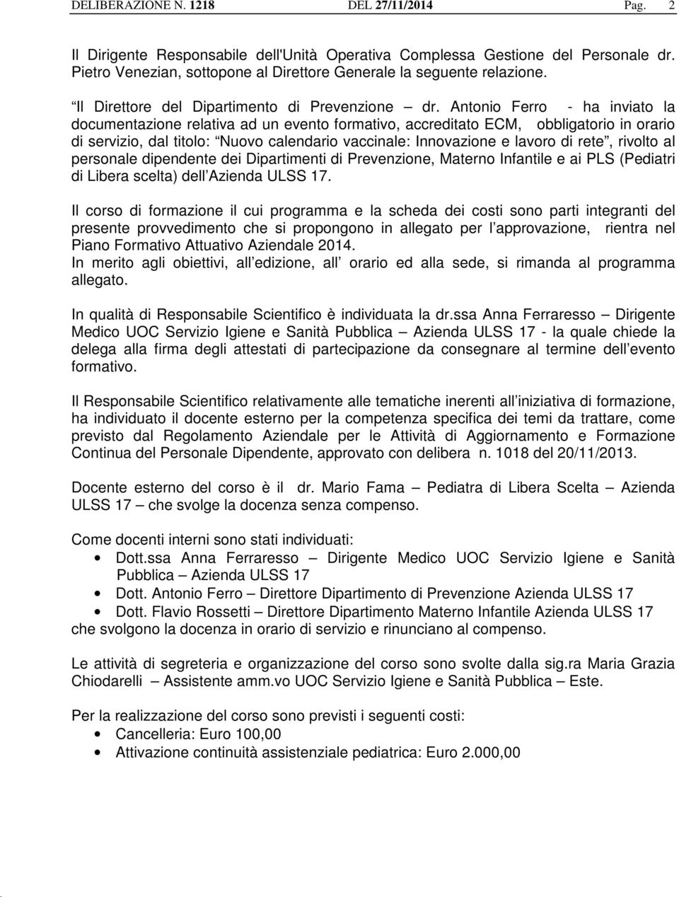 Antonio Ferro - ha inviato la documentazione relativa ad un evento formativo, accreditato ECM, obbligatorio in orario di servizio, dal titolo: Nuovo calendario vaccinale: Innovazione e lavoro di