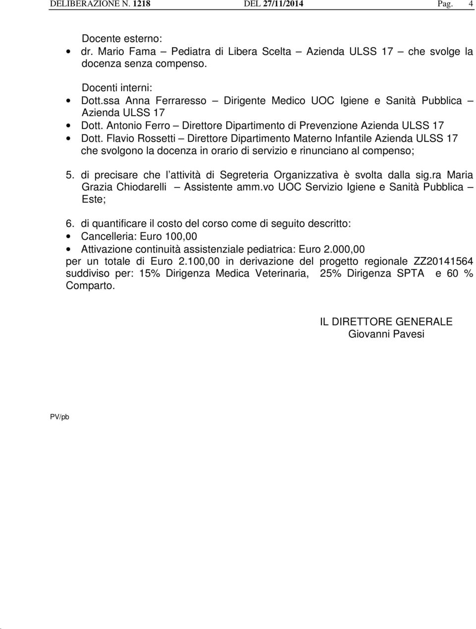 Flavio Rossetti Direttore Dipartimento Materno Infantile Azienda ULSS 17 che svolgono la docenza in orario di servizio e rinunciano al compenso; 5.