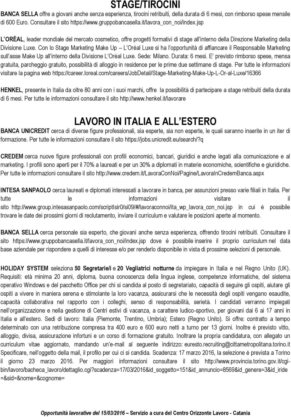 Con lo Stage Marketing Make Up L Oréal Luxe si ha l opportunità di affiancare il Responsabile Marketing sull asse Make Up all interno della Divisione L Oréal Luxe. Sede: Milano. Durata: 6 mesi.