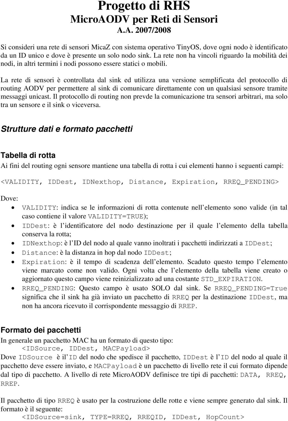 La rete di sensori è controllata dal sink ed utilizza una versione semplificata del protocollo di routing AODV per permettere al sink di comunicare direttamente con un qualsiasi sensore tramite