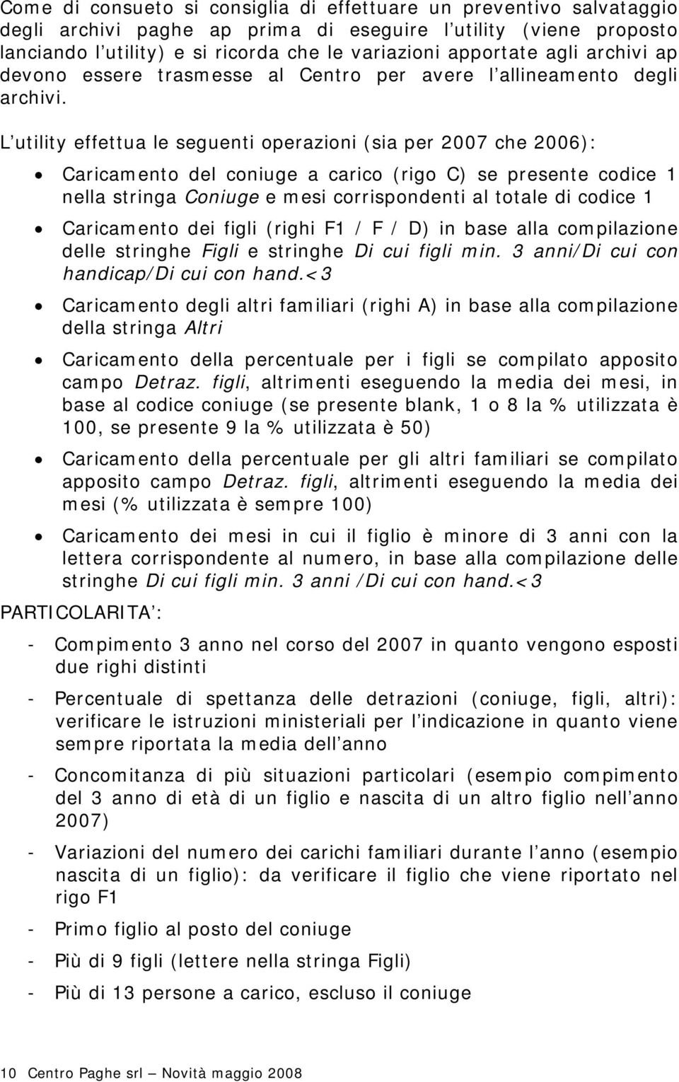 L utility effettua le seguenti operazioni (sia per 2007 che 2006): Caricamento del coniuge a carico (rigo C) se presente codice 1 nella stringa Coniuge e mesi corrispondenti al totale di codice 1