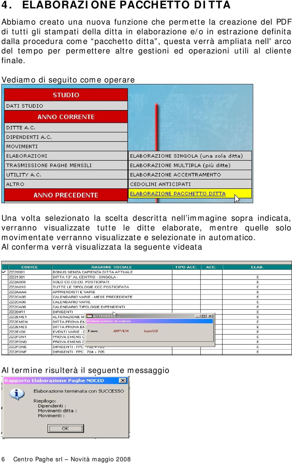 Vediamo di seguito come operare Una volta selezionato la scelta descritta nell immagine sopra indicata, verranno visualizzate tutte le ditte elaborate, mentre quelle solo