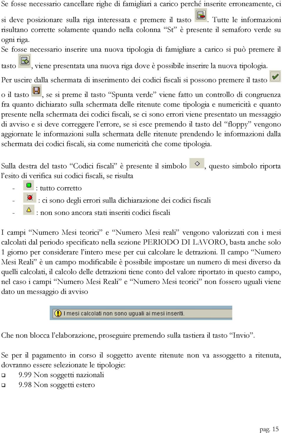 Se fosse necessario inserire una nuova tipologia di famigliare a carico si può premere il tasto, viene presentata una nuova riga dove è possibile inserire la nuova tipologia.