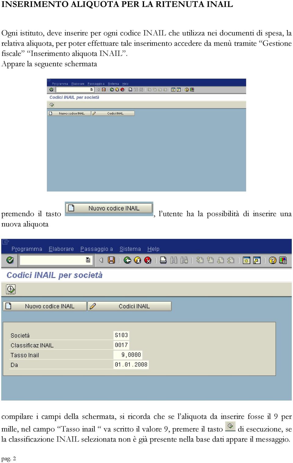 Appare la seguente schermata premendo il tasto nuova aliquota, l utente ha la possibilità di inserire una compilare i campi della schermata, si ricorda che se l