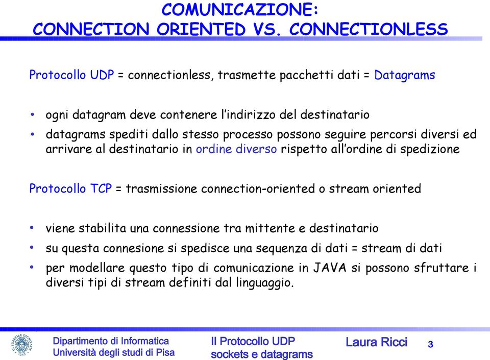 stesso processo possono seguire percorsi diversi ed arrivare al destinatario in ordine diverso rispetto all ordine di spedizione Protocollo TCP = trasmissione