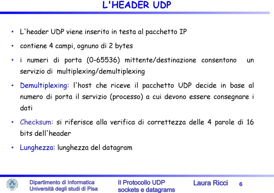 pacchetto UDP decide in base al numero di porta il servizio (processo) a cui devono essere consegnare i dati Checksum: si