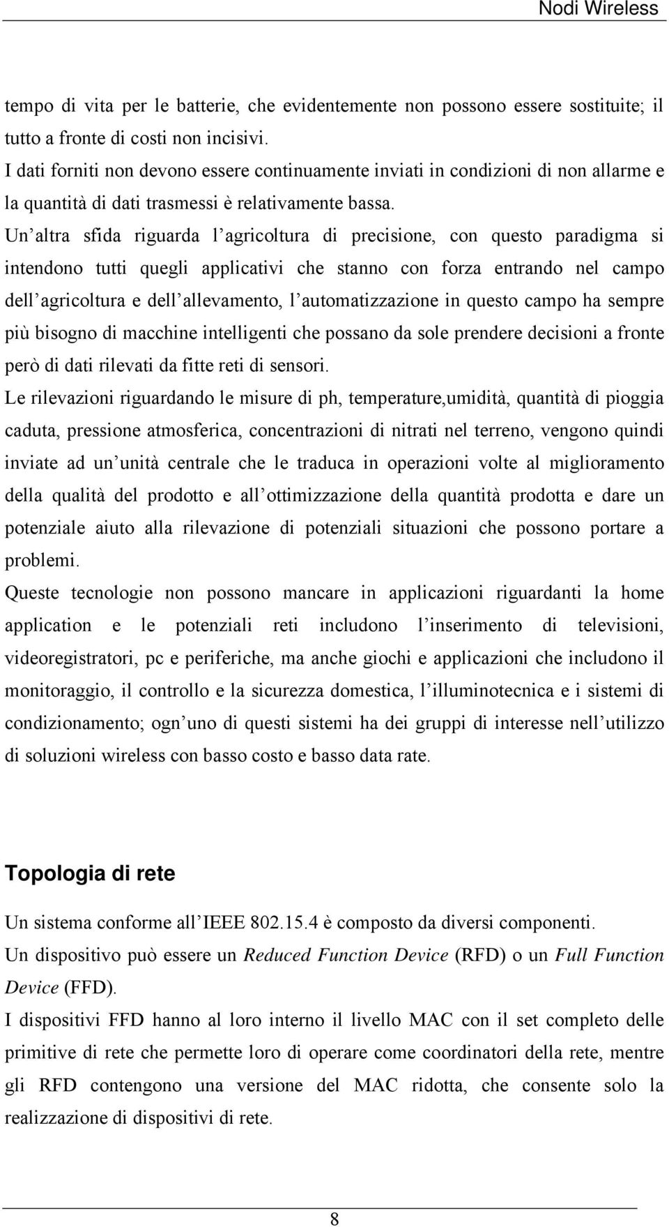 Un altra sfida riguarda l agricoltura di precisione, con questo paradigma si intendono tutti quegli applicativi che stanno con forza entrando nel campo dell agricoltura e dell allevamento, l