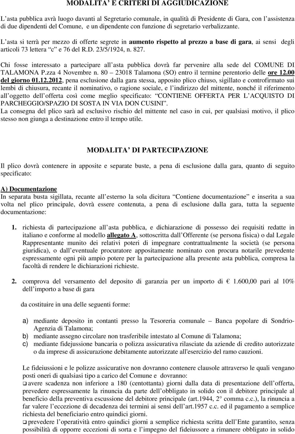 Chi fosse interessato a partecipare all asta pubblica dovrà far pervenire alla sede del COMUNE DI TALAMONA P.zza 4 Novembre n. 80 23018 Talamona (SO) entro il termine perentorio delle ore 12.