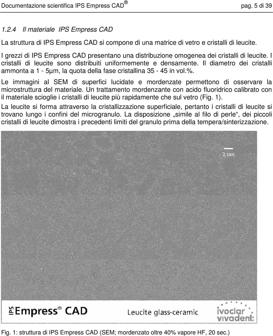 Il diametro dei cristalli ammonta a 1-5µm, la quota della fase cristallina 35-45 in vol.%.