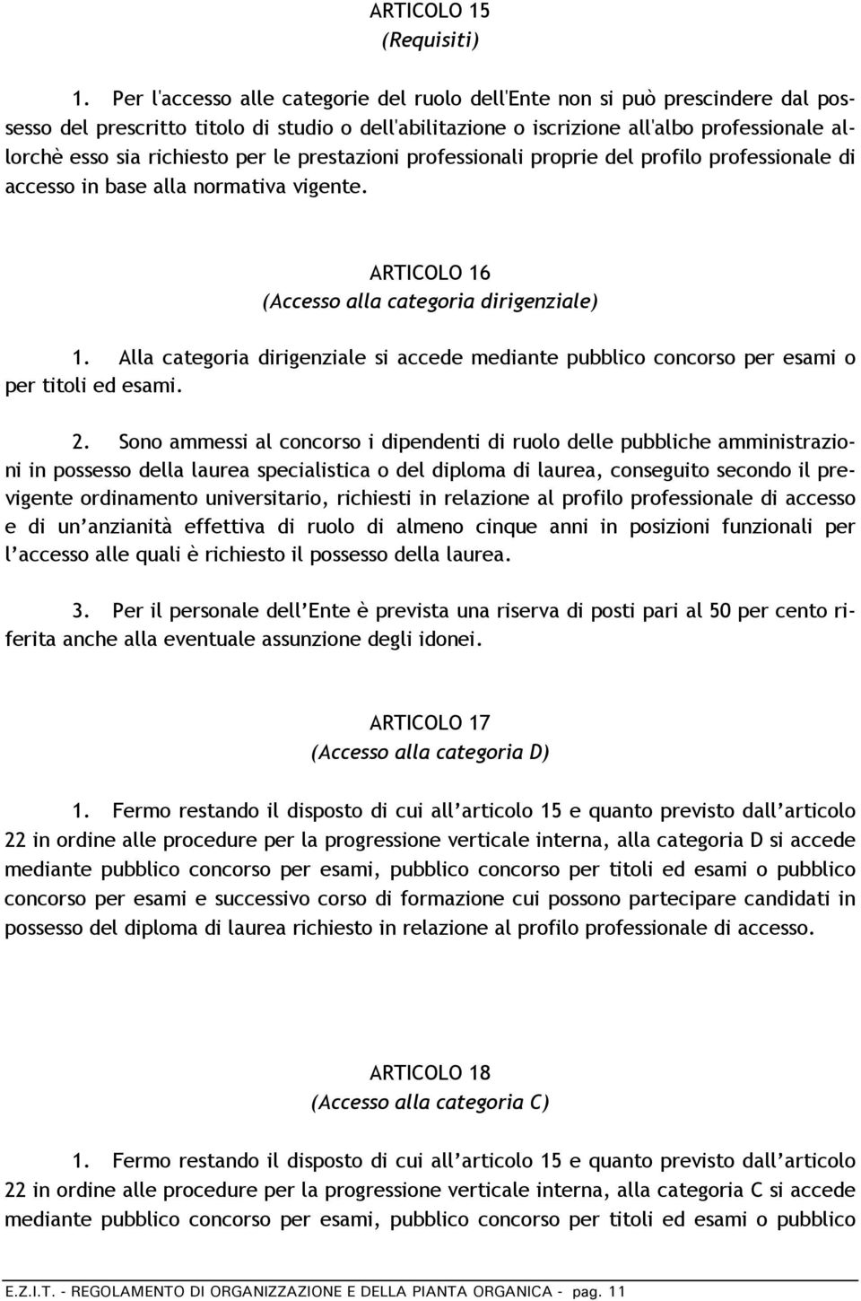 richiesto per le prestazioni professionali proprie del profilo professionale di accesso in base alla normativa vigente. ARTICOLO 16 (Accesso alla categoria dirigenziale) 1.