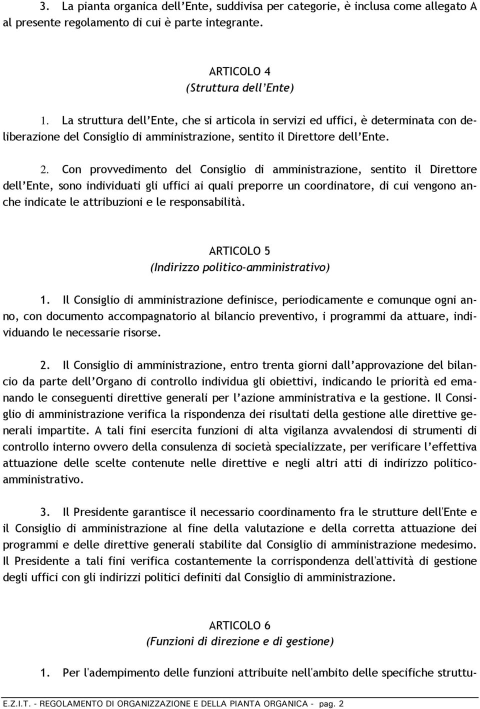 Con provvedimento del Consiglio di amministrazione, sentito il Direttore dell Ente, sono individuati gli uffici ai quali preporre un coordinatore, di cui vengono anche indicate le attribuzioni e le