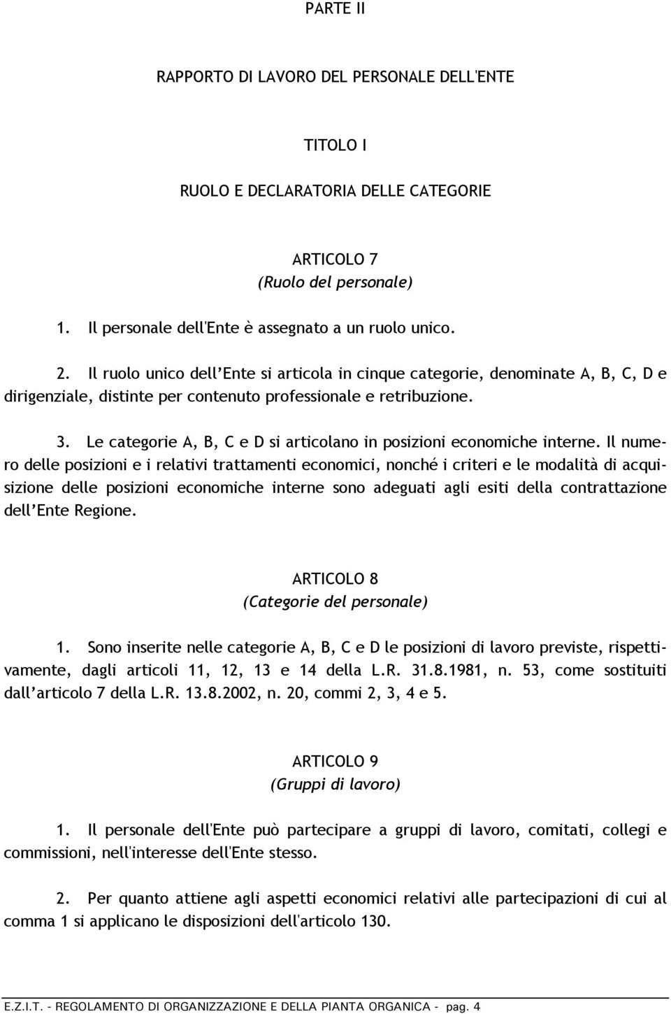 Le categorie A, B, C e D si articolano in posizioni economiche interne.