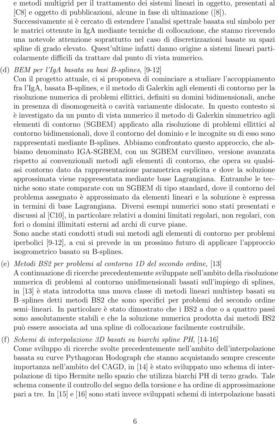 soprattutto nel caso di discretizzazioni basate su spazi spline di grado elevato.