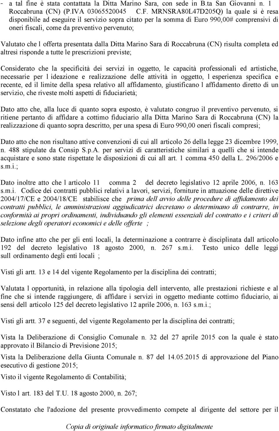 presentata dalla Ditta Marino Sara di Roccabruna (CN) risulta completa ed altresì risponde a tutte le prescrizioni previste; Considerato che la specificità dei servizi in oggetto, le capacità