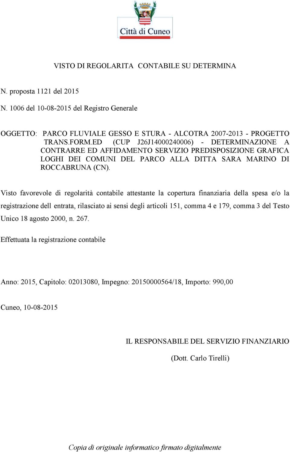 Visto favorevole di regolarità contabile attestante la copertura finanziaria della spesa e/o la registrazione dell entrata, rilasciato ai sensi degli articoli 151, comma 4 e 179, comma 3 del