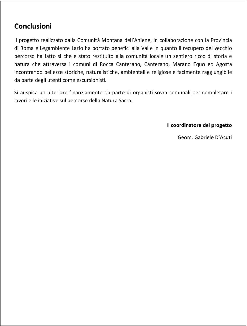 Marano Equo ed Agosta incontrando bellezze storiche, naturalistiche, ambientali e religiose e facimente raggiungibile da parte degli utenti come escursionisti.