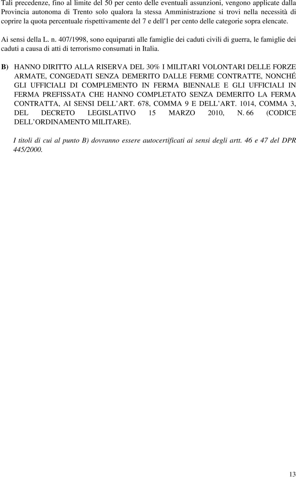 407/1998, sono equiparati alle famiglie dei caduti civili di guerra, le famiglie dei caduti a causa di atti di terrorismo consumati in Italia.