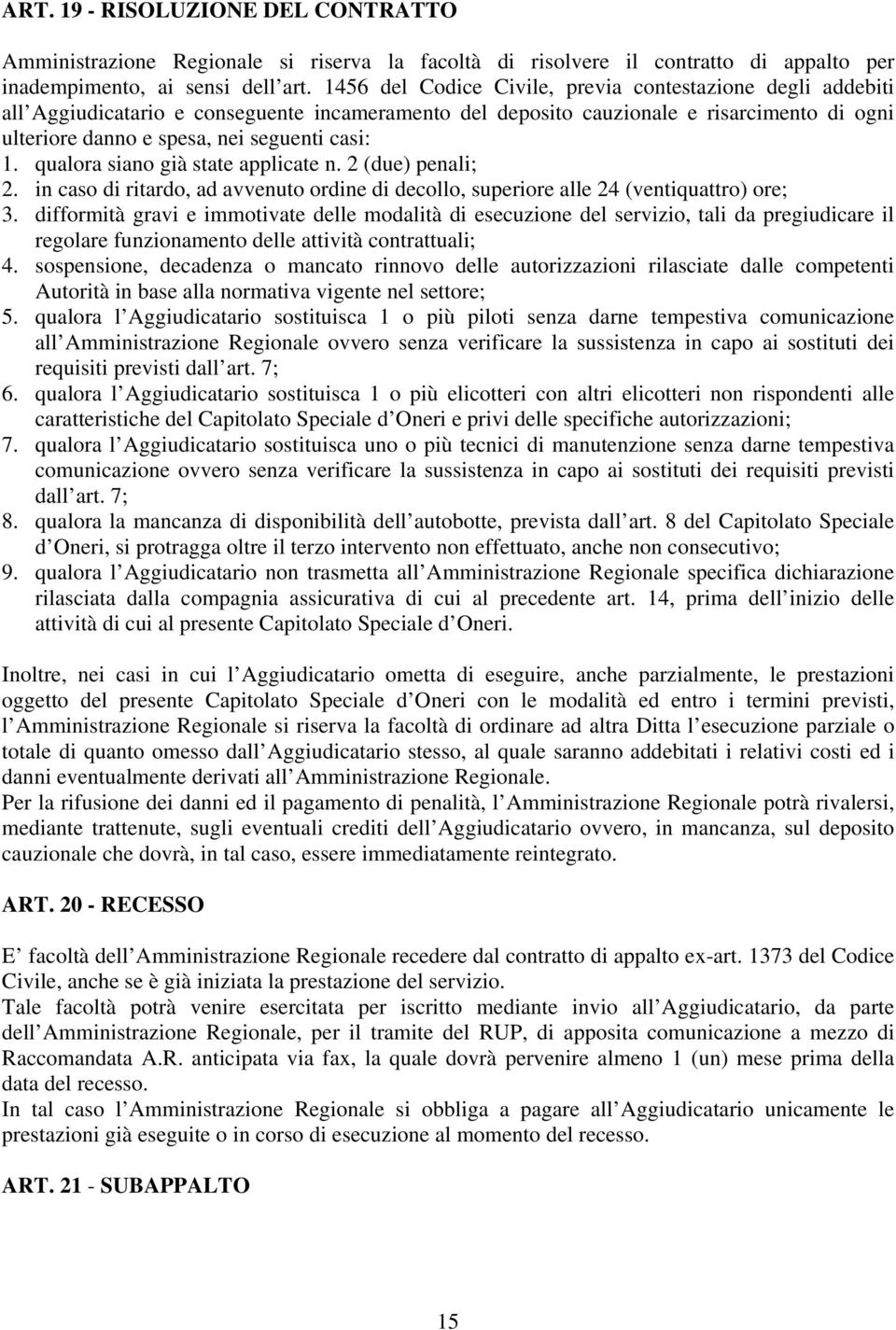 qualora siano già state applicate n. 2 (due) penali; 2. in caso di ritardo, ad avvenuto ordine di decollo, superiore alle 24 (ventiquattro) ore; 3.