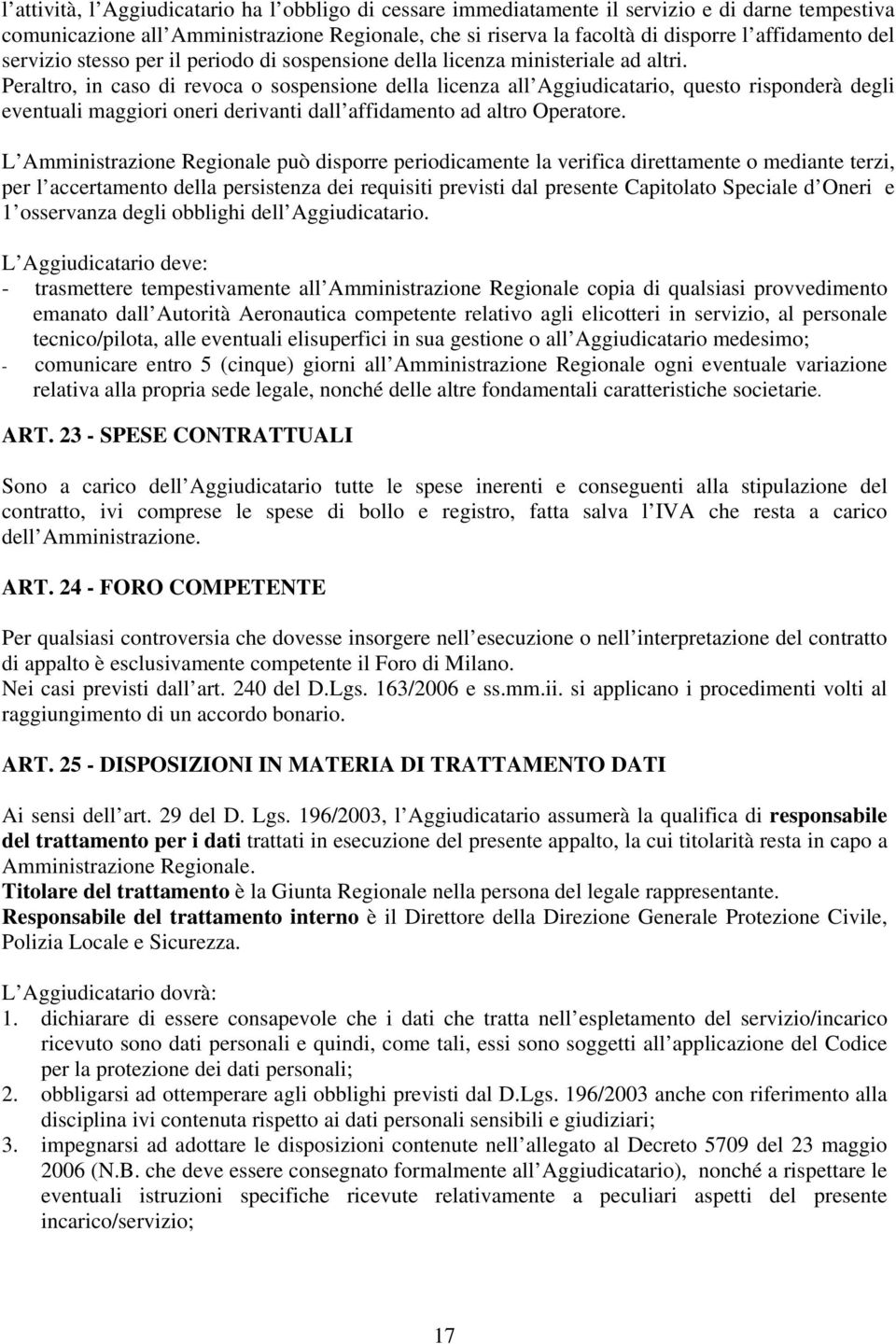 Peraltro, in caso di revoca o sospensione della licenza all Aggiudicatario, questo risponderà degli eventuali maggiori oneri derivanti dall affidamento ad altro Operatore.