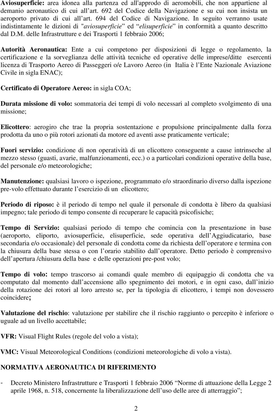 In seguito verranno usate indistintamente le dizioni di "aviosuperficie ed elisuperficie in conformità a quanto descritto dal D.M.