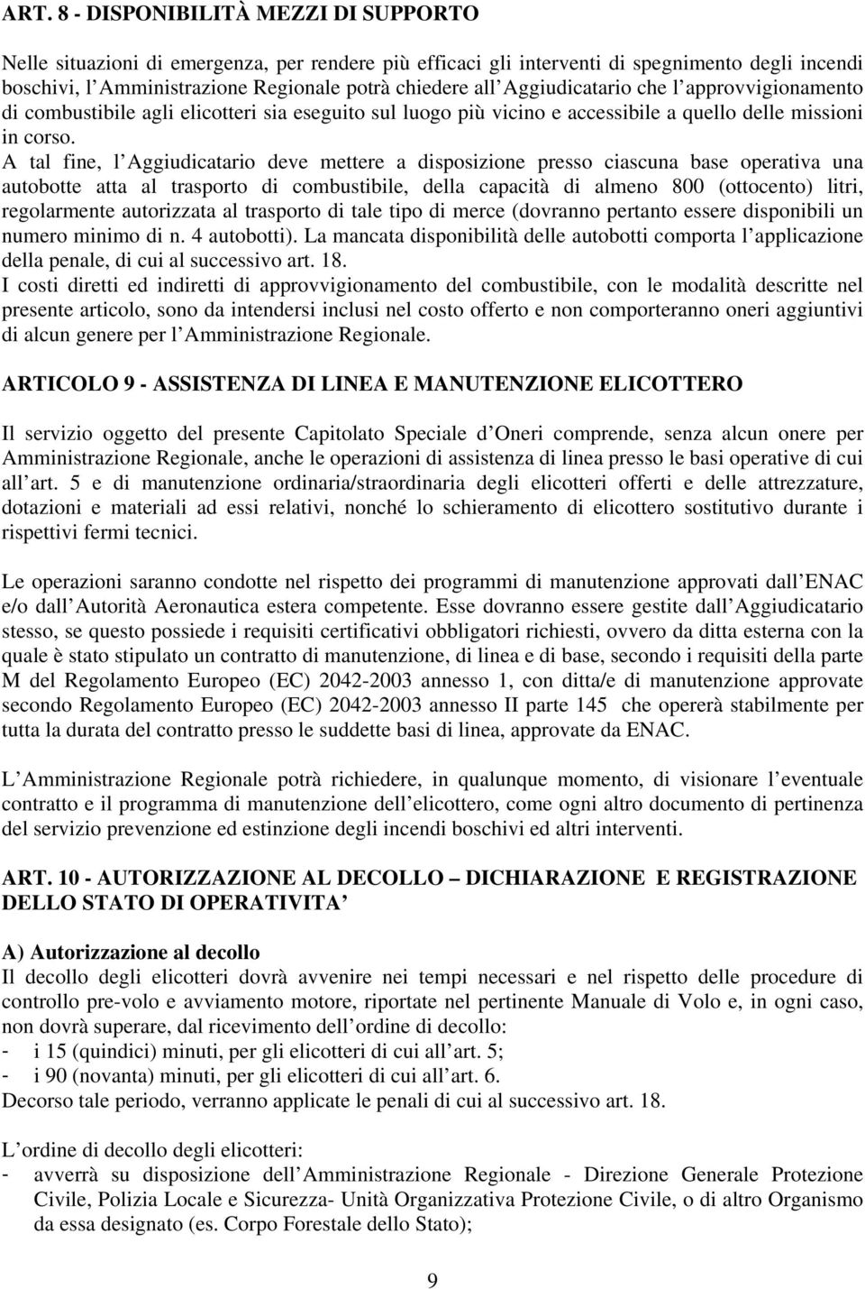 A tal fine, l Aggiudicatario deve mettere a disposizione presso ciascuna base operativa una autobotte atta al trasporto di combustibile, della capacità di almeno 800 (ottocento) litri, regolarmente