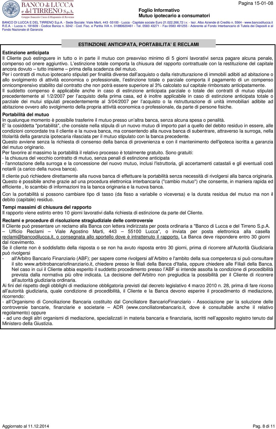 L estinzione totale comporta la chiusura del rapporto contrattuale con la restituzione del capitale ancora dovuto tutto insieme prima della scadenza del mutuo.