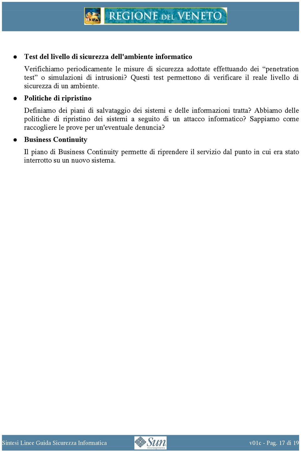 Politiche di ripristino Definiamo dei piani di salvataggio dei sistemi e delle informazioni tratta?