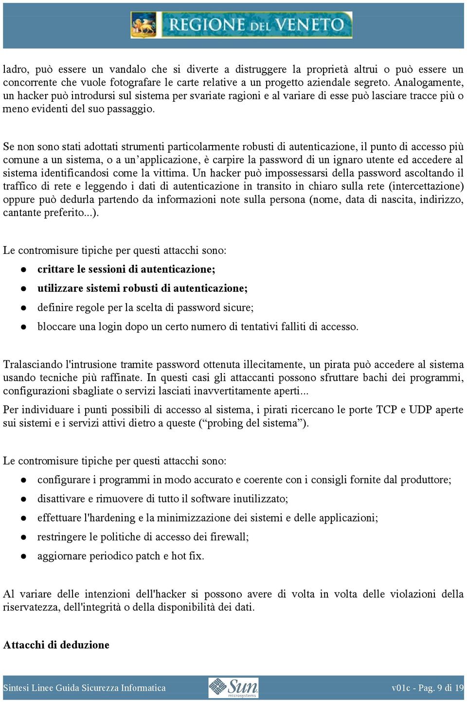 Se non sono stati adottati strumenti particolarmente robusti di autenticazione, il punto di accesso più comune a un sistema, o a un applicazione, è carpire la password di un ignaro utente ed accedere