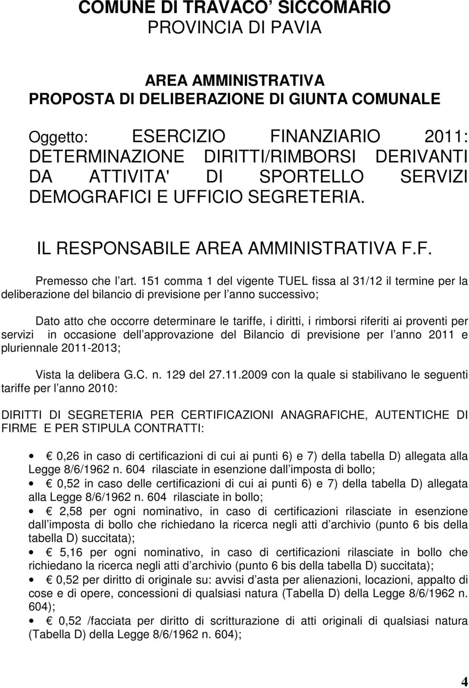 151 comma 1 del vigente TUEL fissa al 31/12 il termine per la deliberazione del bilancio di previsione per l anno successivo; Dato atto che occorre determinare le tariffe, i diritti, i rimborsi