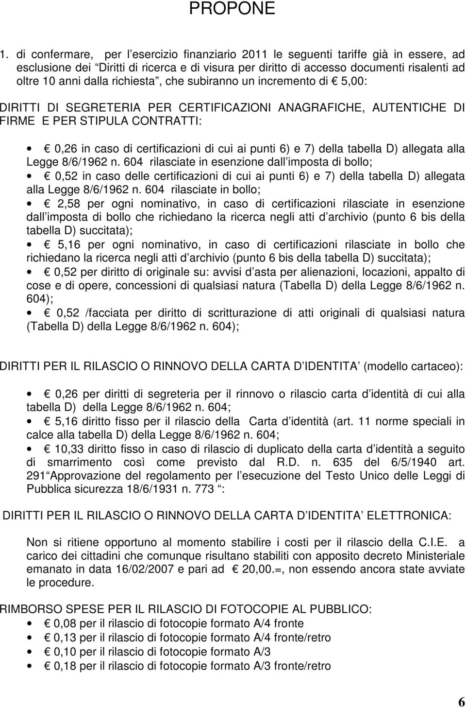 richiesta, che subiranno un incremento di 5,00: DIRITTI DI SEGRETERIA PER CERTIFICAZIONI ANAGRAFICHE, AUTENTICHE DI FIRME E PER STIPULA CONTRATTI: 0,26 in caso di certificazioni di cui ai punti 6) e