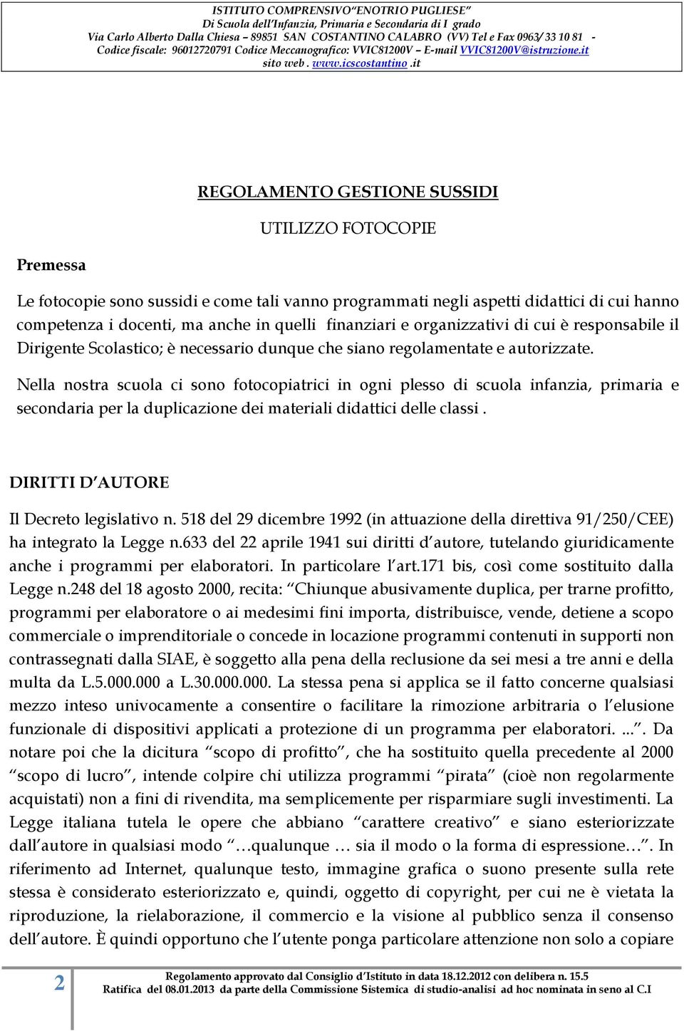 Nella nostra scuola ci sono fotocopiatrici in ogni plesso di scuola infanzia, primaria e secondaria per la duplicazione dei materiali didattici delle classi. DIRITTI D AUTORE Il Decreto legislativo n.