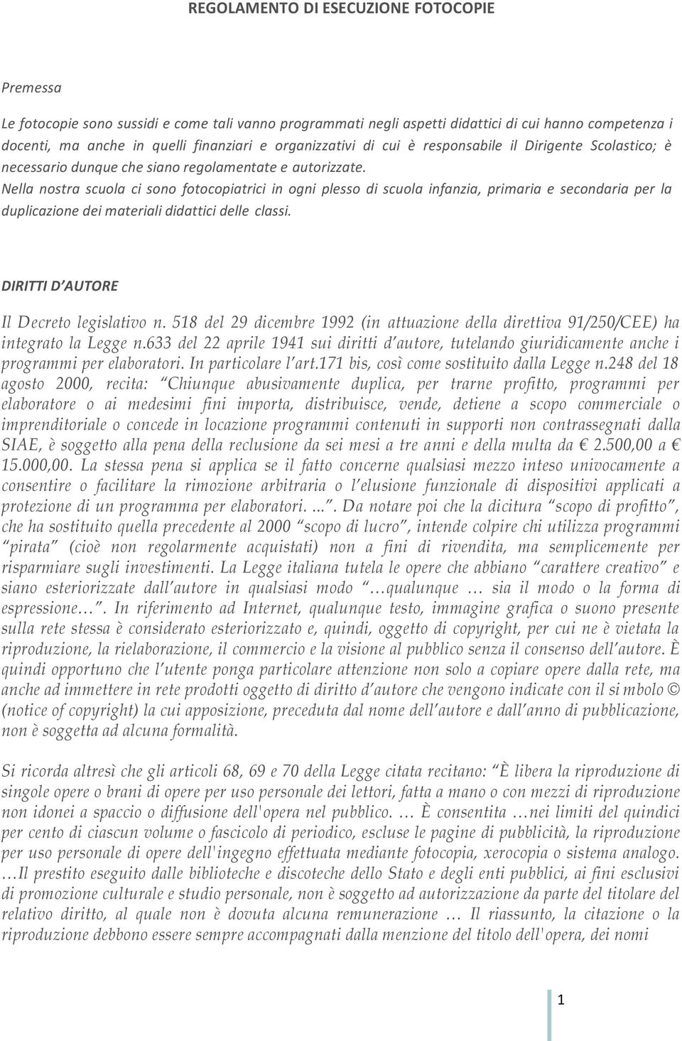 Nella nostra scuola ci sono fotocopiatrici in ogni plesso di scuola infanzia, primaria e secondaria per la duplicazione dei materiali didattici delle classi. DIRITTI D AUTORE Il Decreto legislativo n.