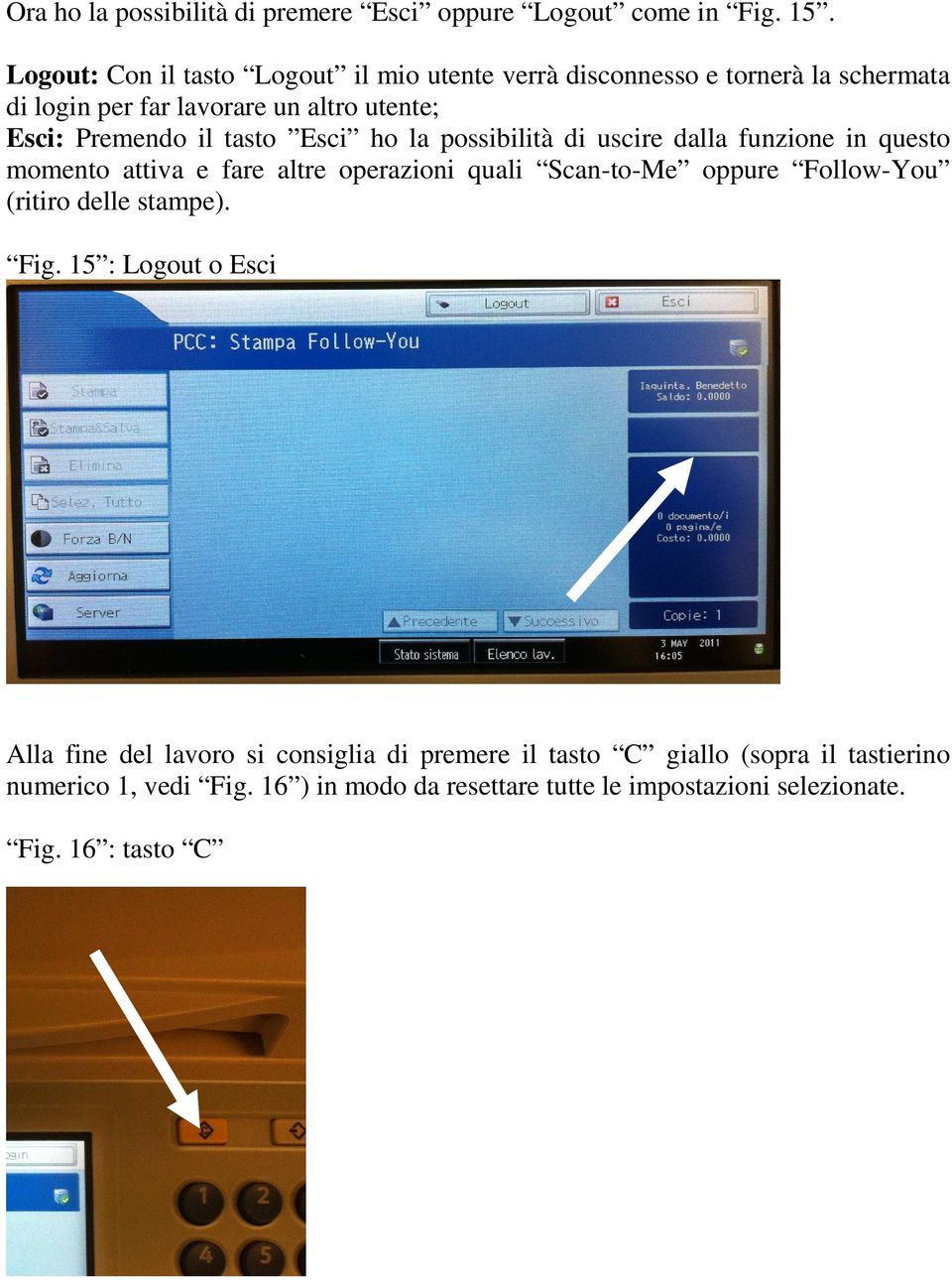 tasto Esci ho la possibilità di uscire dalla funzione in questo momento attiva e fare altre operazioni quali Scan-to-Me oppure Follow-You (ritiro