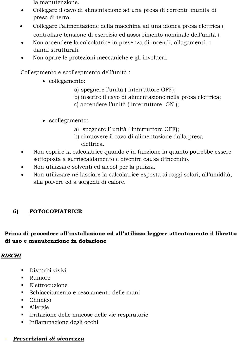 assorbimento nominale dell unità ). Non accendere la calcolatrice in presenza di incendi, allagamenti, o danni strutturali. Non aprire le protezioni meccaniche e gli involucri.