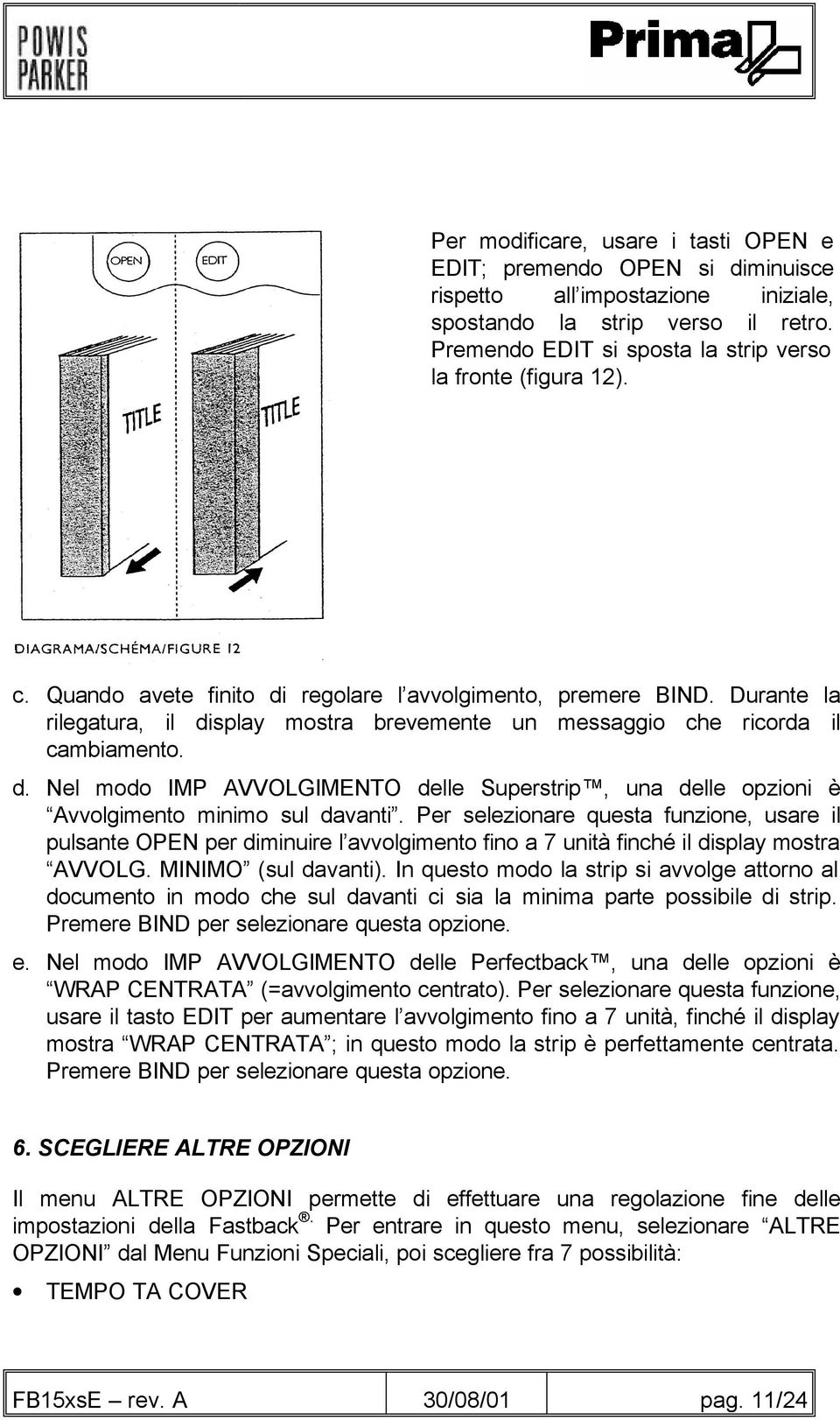 Durante la rilegatura, il display mostra brevemente un messaggio che ricorda il cambiamento. d. Nel modo IMP AVVOLGIMENTO delle Superstrip, una delle opzioni è Avvolgimento minimo sul davanti.